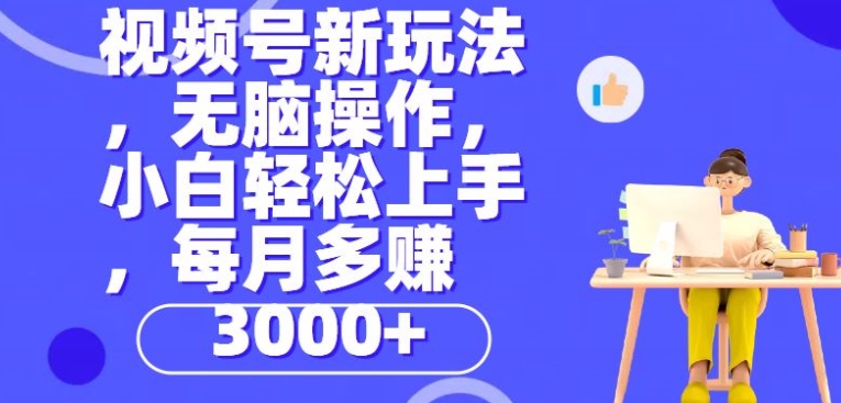 微信视频号新模式，没脑子实际操作，新手也可以快速上手，每一个月挣到3000-云网创资源站