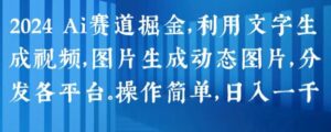 2024 Ai跑道掘金队，运用文字生成短视频，图片生成动态图，派发各个平台，使用方便，日入1k【揭密】-云网创资源站