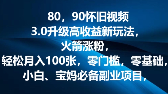 80.90怀旧视频3.0更新高回报转现新模式，火箭弹增粉，零门槛，零基础，可大批量变大实际操作-云网创资源站