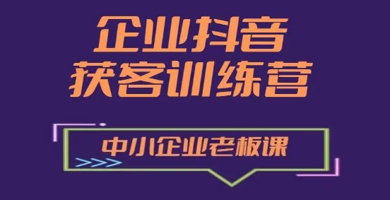 企业抖音营销拓客提高夏令营，中小型企业老总必修课程-中创网_分享中创网创业资讯_最新网络项目资源-云网创资源站