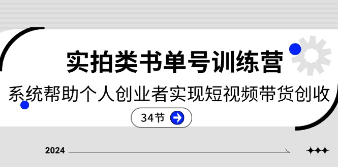 2024实拍视频类书单号夏令营：系统软件协助本人创业人完成短视频卖货增收-34节-云网创资源站