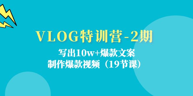 VLOG夏令营第2期：写下10w 爆款文案，制做爆款短视频（18堂课）-云网创资源站