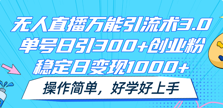 无人直播全能引流术3.0，运单号日引300 自主创业粉，平稳日转现1000 ，使用方便-云网创资源站