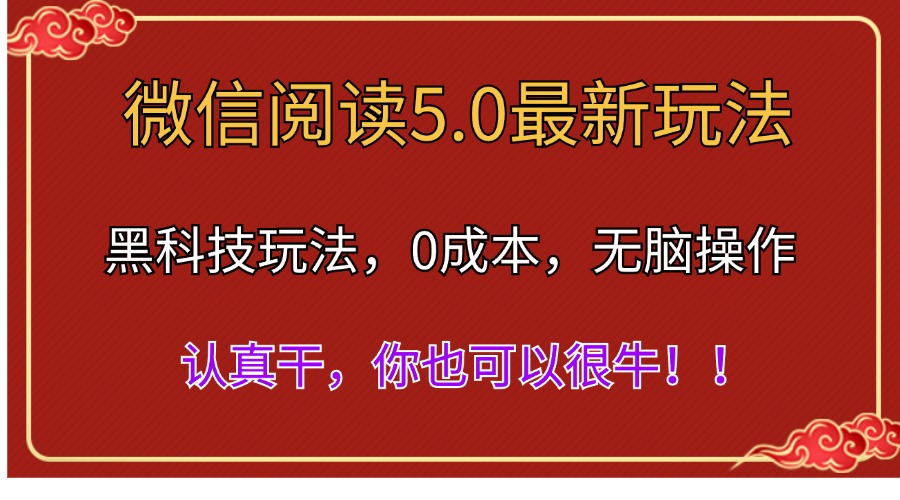 微信阅读全新5.0版本号，高科技游戏玩法，彻底解锁新技能，多用户日入500＋-云网创资源站