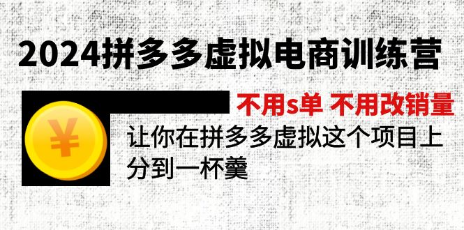 2024拼多多虚拟电商训练营 不用s单 不用改销量  在拼多多虚拟上分到一杯羹-云网创资源站