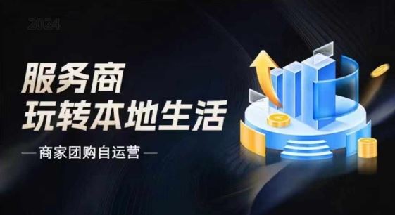 商家团购自运营2024流量新方向引爆同城，大新哥教你玩转本地生活-云网创资源站