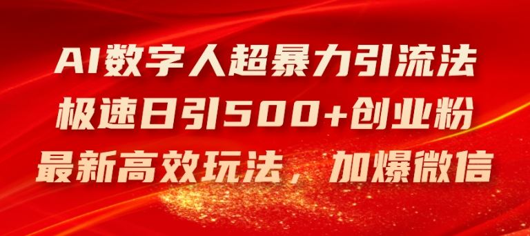 AI数字人超暴力引流法，极速日引500+创业粉，最新高效玩法，加爆微信【揭秘】-云网创资源站