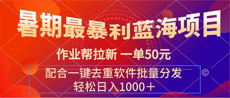 暑期最暴利蓝海项目 作业帮拉新 一单50元 配合一键去重软件批量分发-云网创资源站