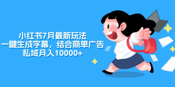 小红书7月最新玩法，一鍵生成字幕，结合商单广告，私域月入10000+-云网创资源站