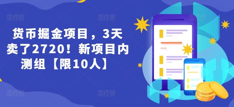 货币掘金项目，3天卖了2720！新项目内测组【限10人】-云网创资源站