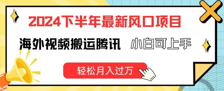 2024下半年最新风口项自，海外视频搬运腾讯，小白可上手，轻松月入过万【揭秘】-云网创资源站