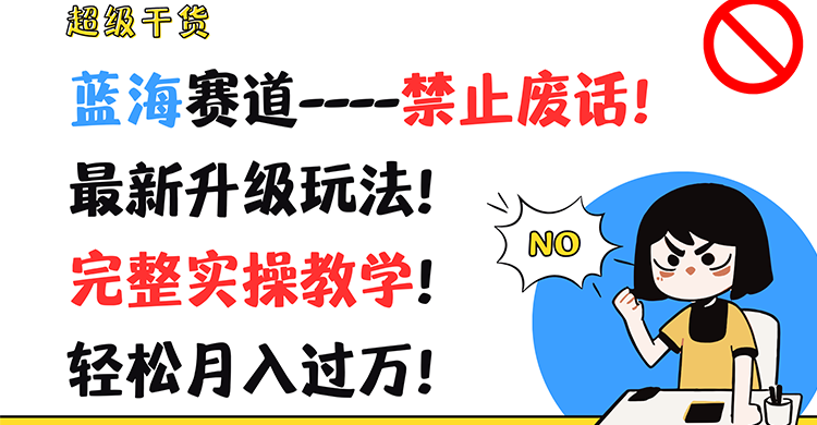 超级干货！蓝海赛道-禁止废话！最新升级玩法！完整实操教学！轻松月入过万！-云网创资源站