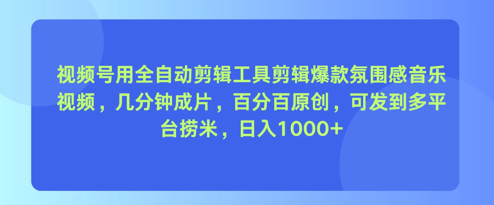 视频号用全自动剪辑工具，剪辑爆款氛围感音乐视频，几分钟成片，百分百原创，日入1000+-云网创资源站