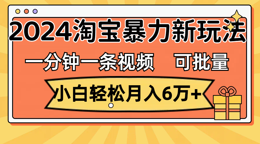 一分钟一条视频，新手轻轻松松月入6万 ，2024淘宝网暴力行为新模式，可大批量变大盈利-云网创资源站