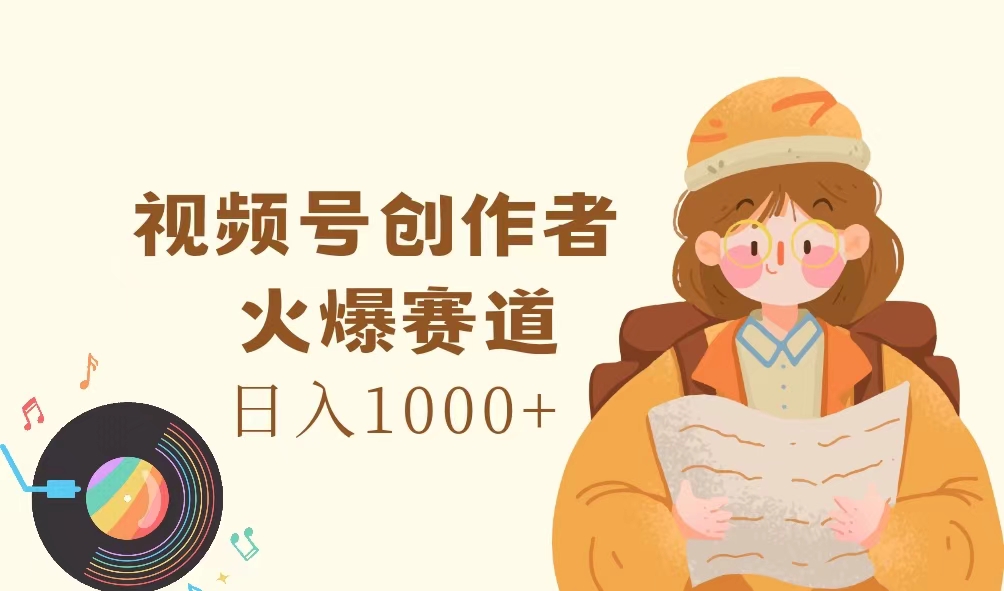 微信视频号原创者，受欢迎跑道，日入1000-云网创资源站