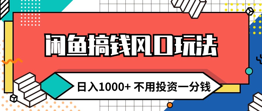 闲鱼搞钱风口玩法 日入1000+ 不用投资一分钱 新手小白轻松上手-云网创资源站