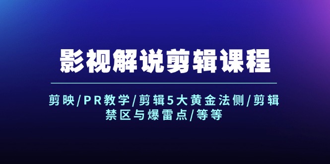 影视解说剪辑课程：剪映/PR教学/剪辑5大黄金法侧/剪辑禁区与爆雷点/等等-云网创资源站