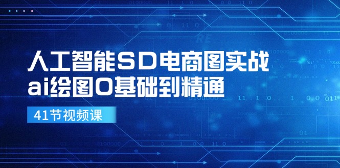 人工智能SD电商图实战，ai绘图0基础到精通（41节视频课）-云网创资源站