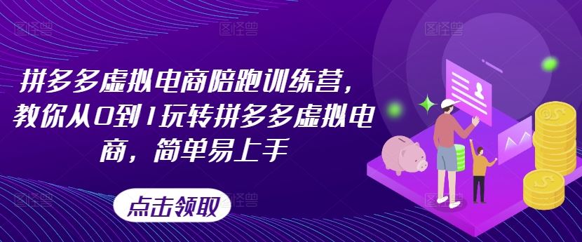 拼多多虚拟电商陪跑训练营，教你从0到1玩转拼多多虚拟电商，简单易上手（更新）-云网创资源站