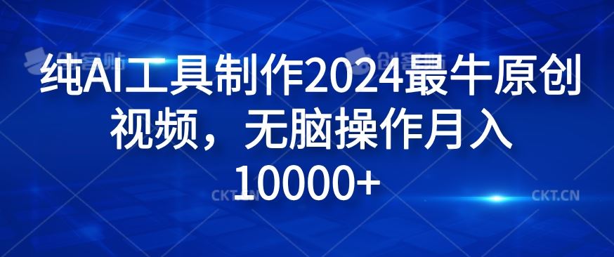 纯AI工具制作2024最牛原创视频，无脑操作月入1W+【揭秘】-云网创资源站