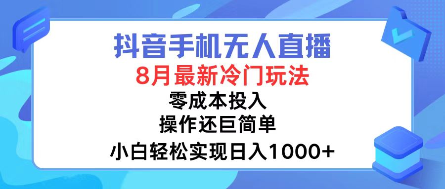 抖音手机无人直播，8月全新冷门玩法，小白轻松实现日入1000+，操作巨…-云网创资源站