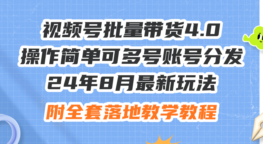 24年8月最新玩法视频号批量带货4.0，操作简单可多号账号分发，附全套落…-云网创资源站