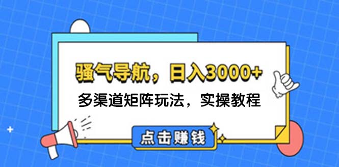 日入3000+ 骚气导航，多渠道矩阵玩法，实操教程-云网创资源站