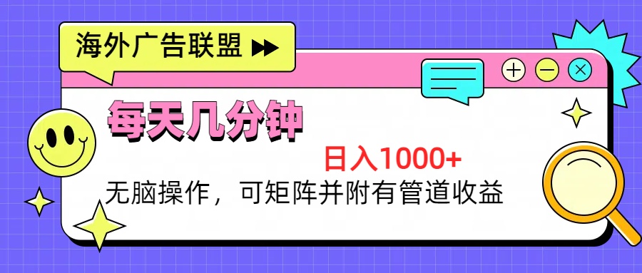 海外广告联盟，每天几分钟日入1000+无脑操作，可矩阵并附有管道收益-云网创资源站