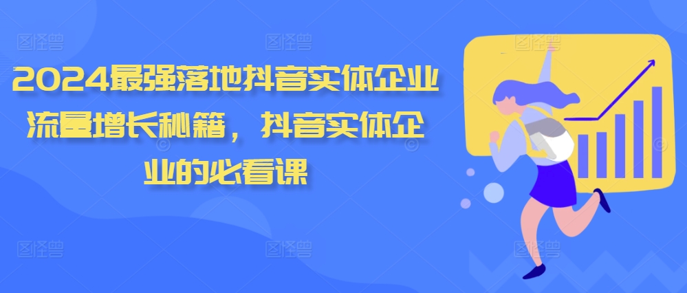 2024最强落地抖音实体企业流量增长秘籍，抖音实体企业的必看课-云网创资源站