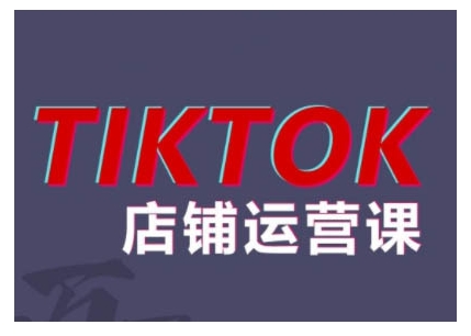 2024TikTok小商店营销课程，帮助你解决东南亚地区跨境电商TK店铺管理五大疑难问题-云网创资源站