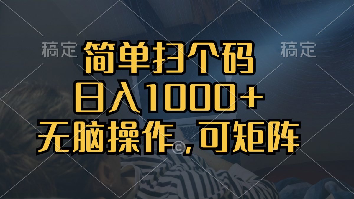 简单扫个码，日入1000+，单机30，做就有，可矩阵，无脑操作-云网创资源站