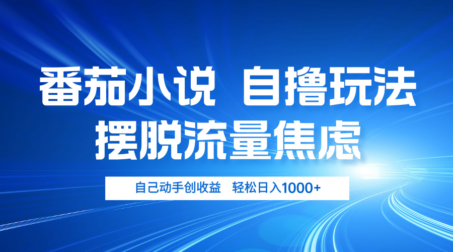 番茄小说自撸玩法 摆脱流量焦虑 日入1000+-云网创资源站