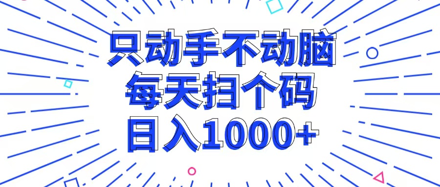 只出手不动脑，每一个扫个码，日入1000-云网创资源站