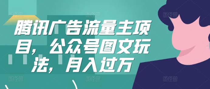 腾讯广告微信流量主新项目，公众号图文游戏玩法，月入了万-云网创资源站