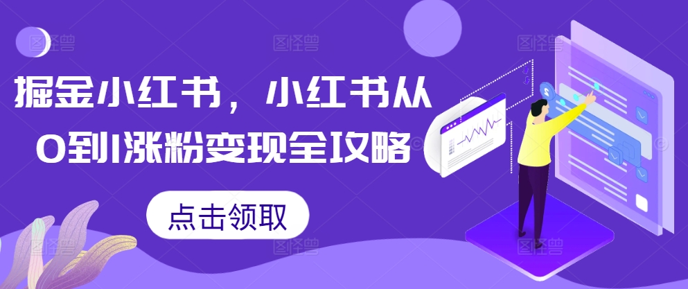 掘金队小红书的，小红书的从0到1增粉转现攻略大全-云网创资源站