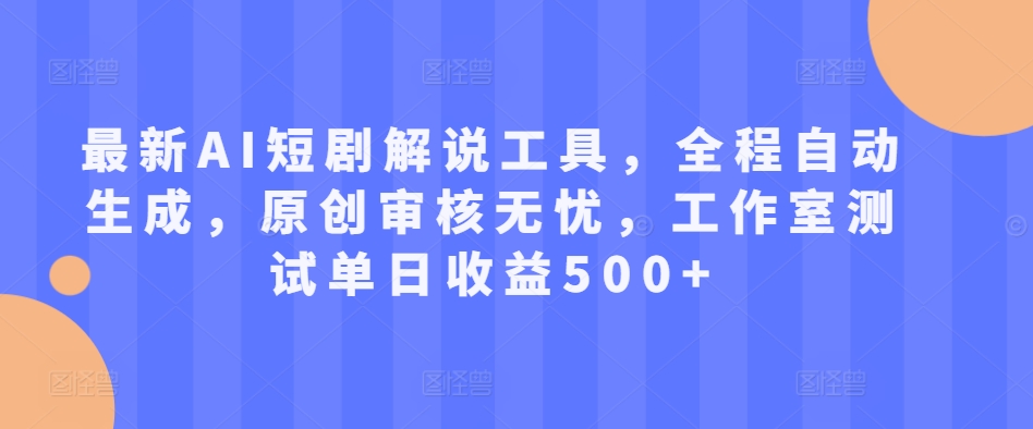 全新AI短剧剧本讲解专用工具，全过程一键生成，原创设计审批安心，个人工作室检测单日盈利500 【揭密】-云网创资源站