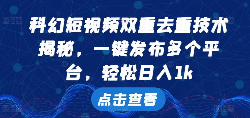 科幻片小视频双向去重复技术性，一键发布各个平台，轻轻松松日入1k【揭密】-云网创资源站