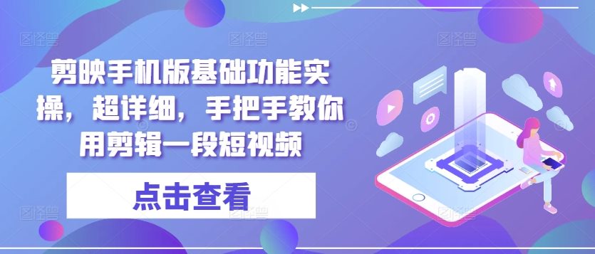 剪辑软件手机版本基本功能实际操作，全攻略，教你如何用视频剪辑一段小视频-云网创资源站