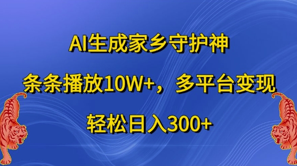 AI形成故乡守护者，一条条播放视频10W ，全平台转现，轻轻松松日入300 【揭密】-云网创资源站