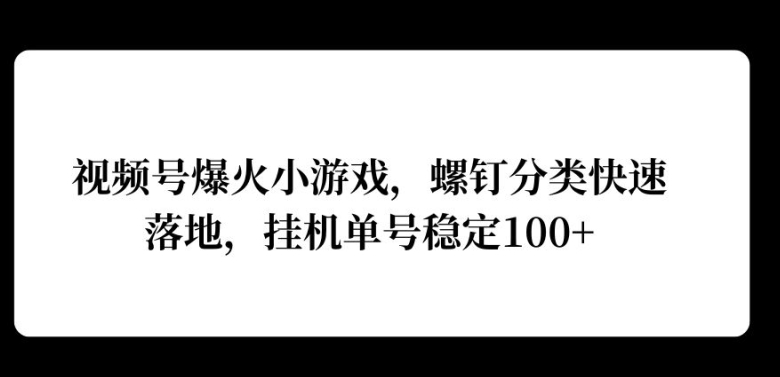 微信视频号爆红游戏，螺丝归类快速落地，挂ji实际操作利润高-云网创资源站