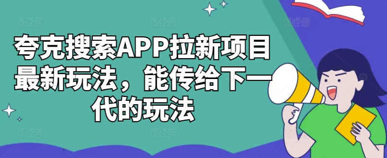 夸克搜索APP拉新项目全新游戏玩法，能发送给下一代游戏的玩法-云网创资源站