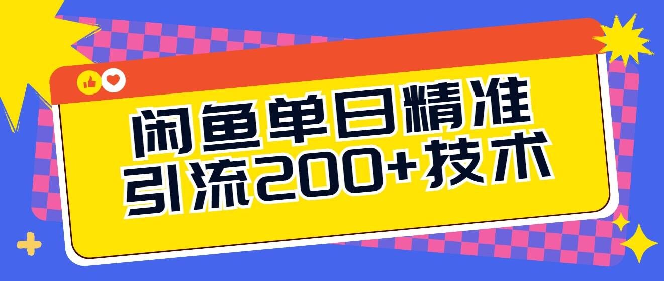 闲鱼平台单日引流方法200 技术性，轻轻松松好下手-云网创资源站