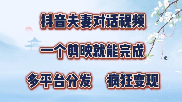 抖音视频夫妇搞笑对话视频，一个剪辑软件就可以完成，多平台分发，玩命增粉转现-云网创资源站