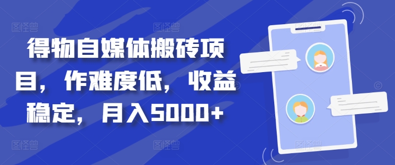 得物自媒体搬砖项目，作难度低，收益稳定，月入5000+【揭秘】-云网创资源站