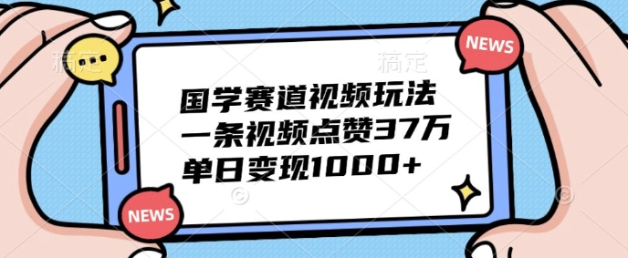 国学经典跑道短视频游戏玩法，一条点赞量37万，单日转现多张-云网创资源站