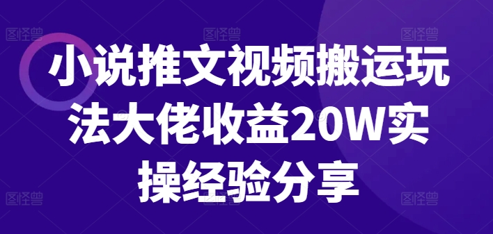 小说推文视频搬运游戏玩法巨头盈利20W实战经验共享-云网创资源站