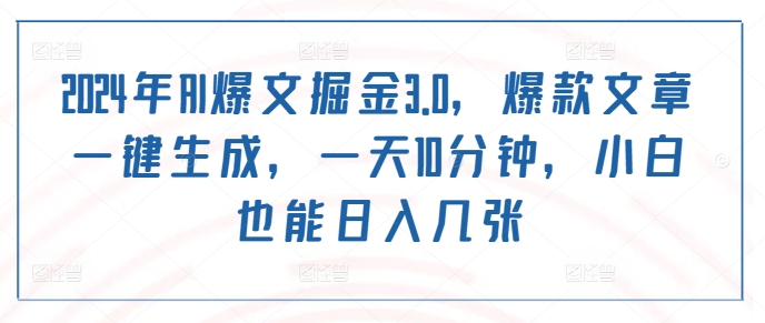 2024年AI爆文掘金3.0，爆款文章一键生成，一天10分钟，小白也能日入几张-云网创资源站