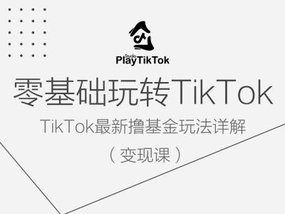 零基础玩转TiKToK变现课，TikTok最新撸基金玩法详解-云网创资源站