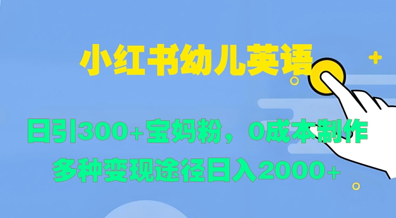 小红书幼儿英语，日引300+宝妈粉，0成本制作多种变现途径-云网创资源站