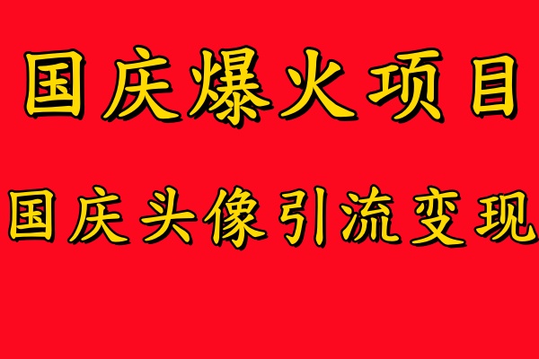 国庆爆火风口项目——国庆头像引流变现，零门槛高收益，小白也能起飞【揭秘】-云网创资源站